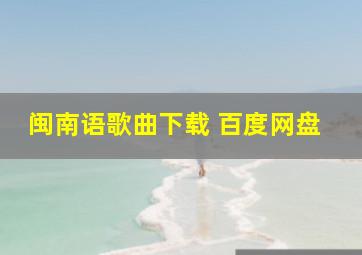 闽南语歌曲下载 百度网盘